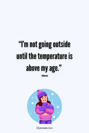 i'm not going outside until the temperature is above my age