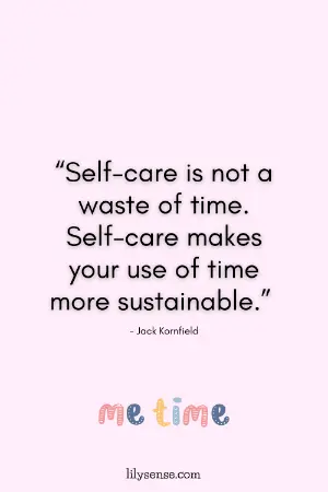 self care is not a waste of time. Self care makes your use of time more sustainable.