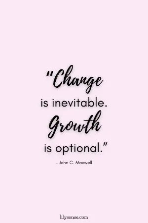 Change is inevitable, growth is optional