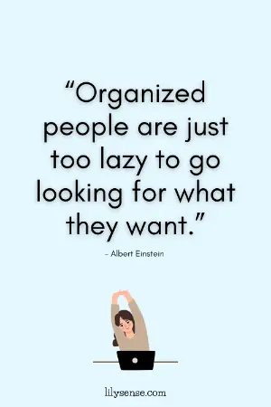 organized people are just too lazy to go looking for what they want.