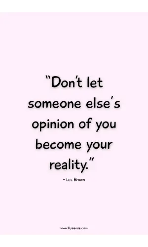 Don't let someone else's opinion of you become your reality.