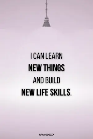 I can learn new things and build ne life skills.