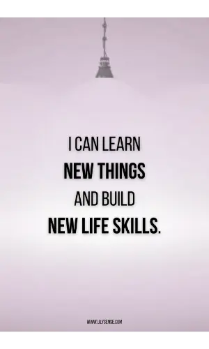 I can learn new things and build new life skills