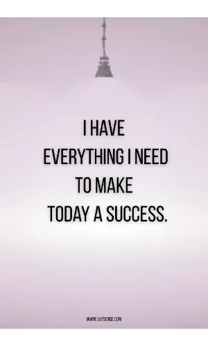 I have everything I need to make today a success
