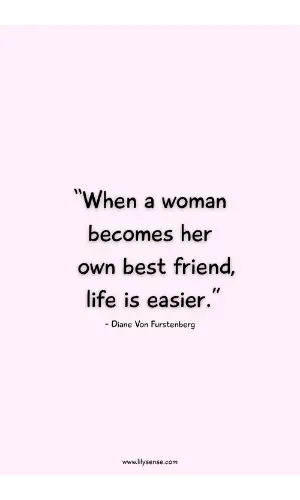 When a woman becomes her own best friend, life is easier.