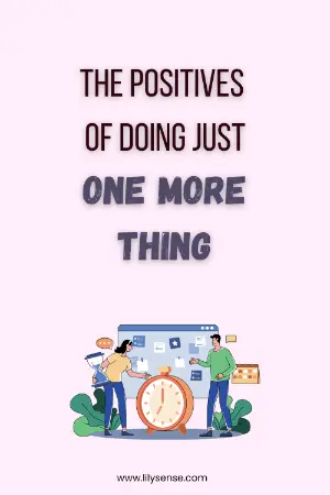 The positives of doing just one more thing