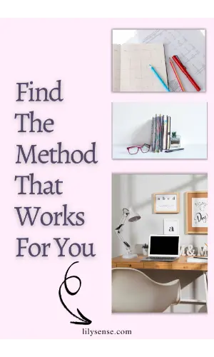 Find the method that works for you. The best organisation style.