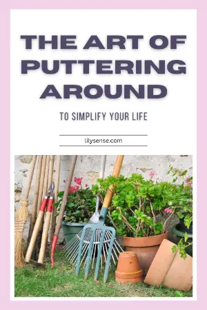 The art of puttering around to simply your life
