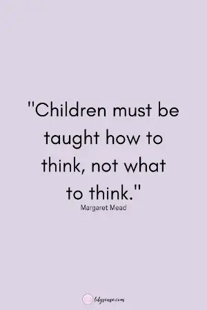 Children must be taught how to think, not what to think.