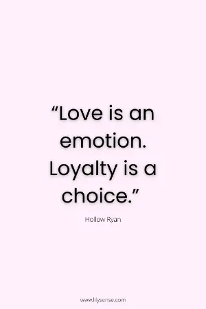 love is an emotion loyalty is a choice