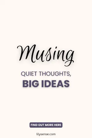 musing quiet thoughts, big ideas