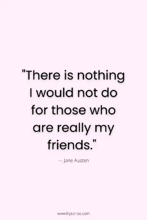there is nothing i would not do for those who are really my friends