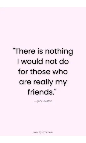 there is nothing I would not do for those who are really my friends.