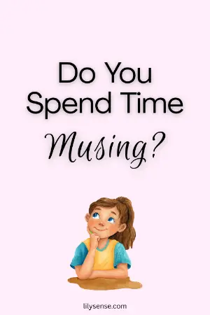 Do you spend time musing?