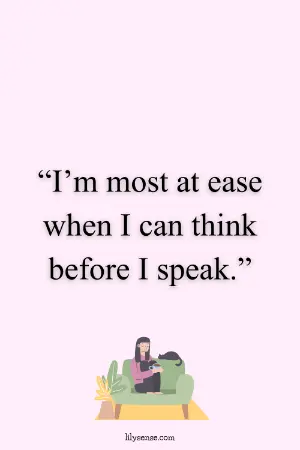 I'm most at ease when I can think before I speak