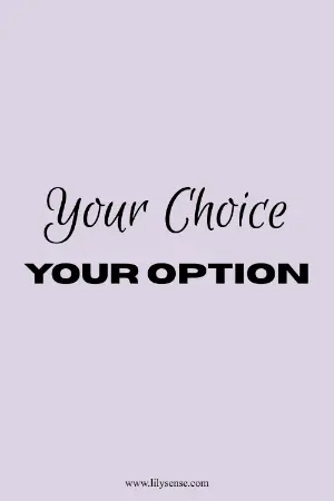 your choice Your option