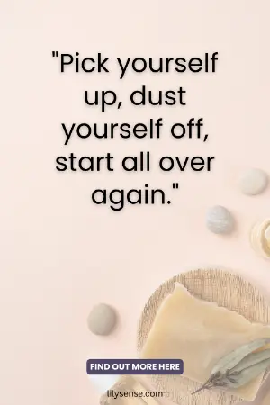 Pick yourself up, dust yourself off, start all over again.