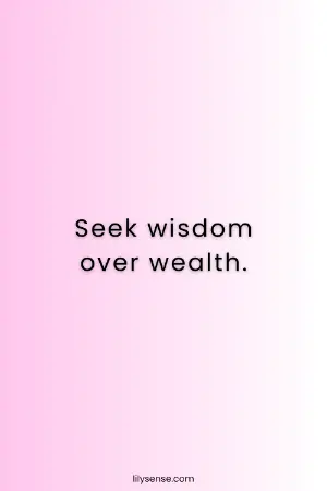 Seek wisdom over wealth
