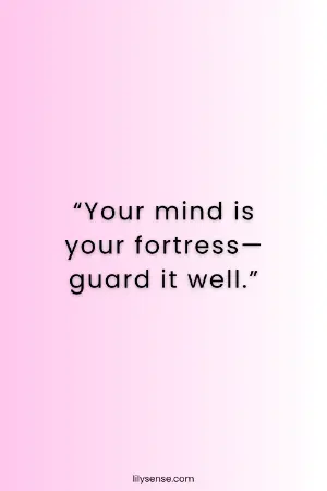 Your mind is your fortress- guard it well