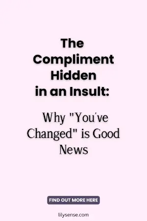 The compliment hidden in an insult. Why "you've changed" is good news.