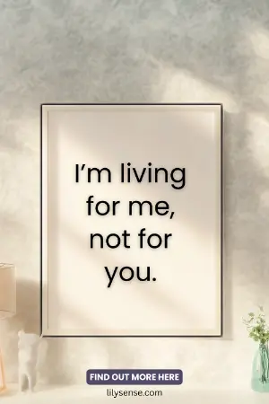 A picture frame with the caption inside "I'm living for me, not for you."