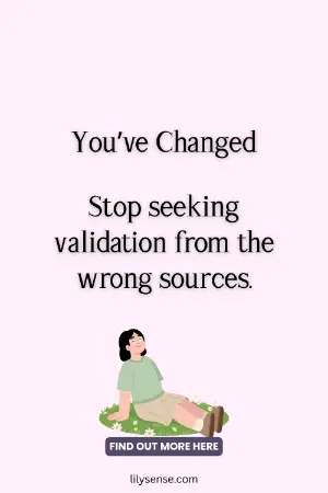 The caption reads You have changed. Stop seeking validation from the wrong sources.