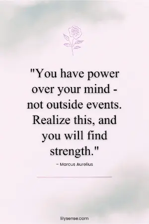 You have power over your mind - not outside events. Realize this, and you will find strength