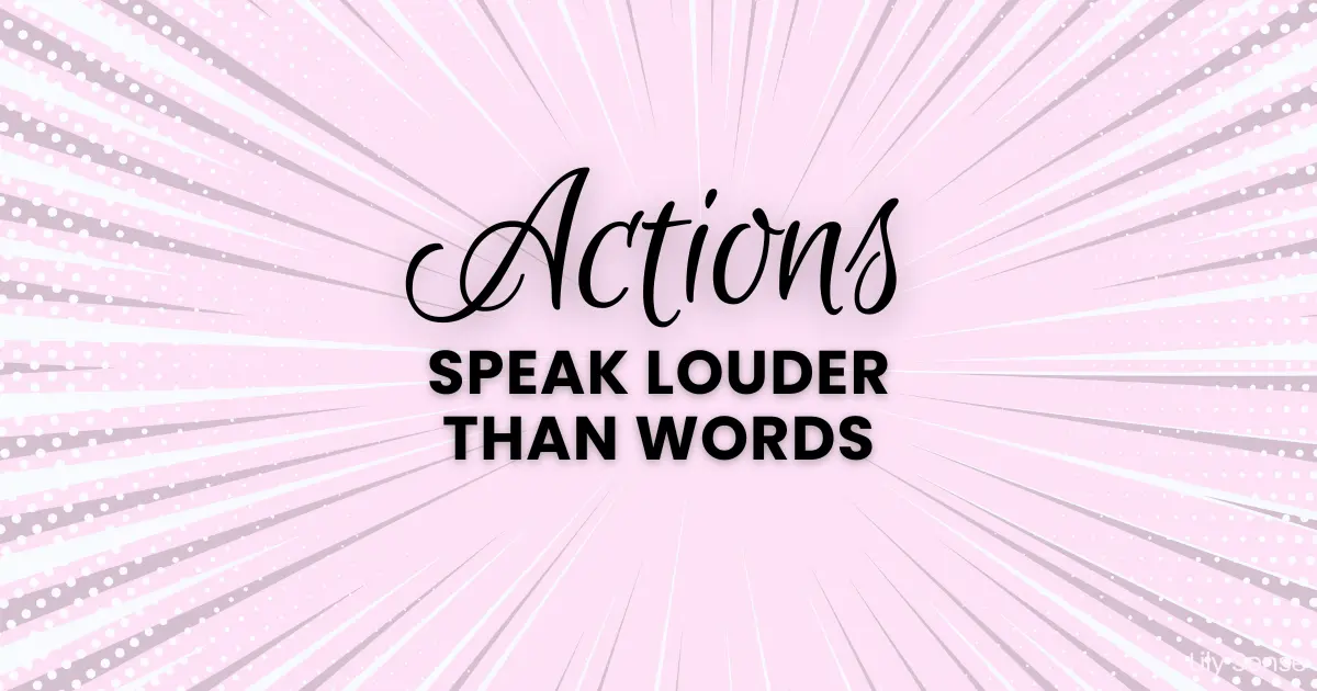 Actions speak louder than words
